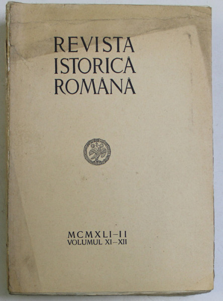 REVISTA ISTORICA ROMANA , VOLUMUL XI - XII , 1943