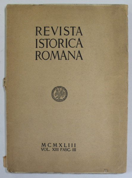 REVISTA ISTORICA ROMANA , VOLUMUL  XIII , FASC. III , 1943