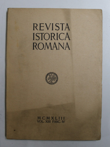 REVISTA ISTORICA ROMANA , VOLUMUL XIII , FASC. IV , 1943