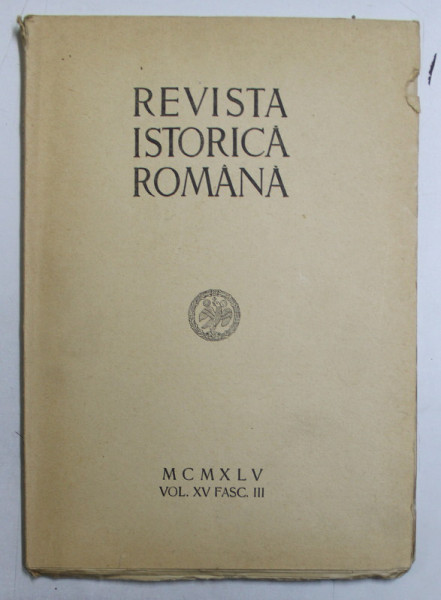 REVISTA ISTORICA ROMANA , VOLUMUL XV , FASC. III , 1945