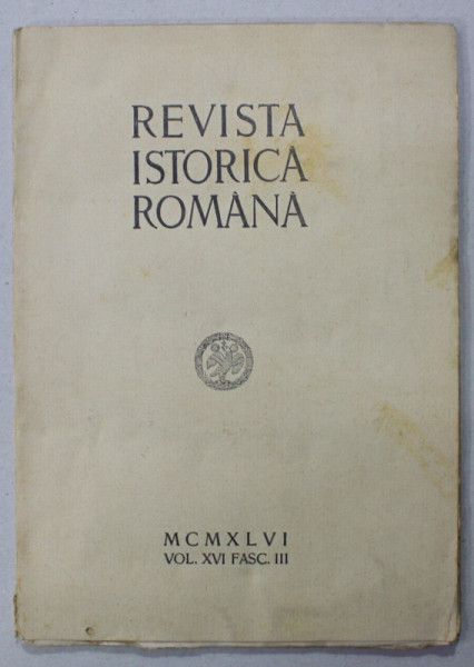 REVISTA ISTORICA ROMANA , VOLUMUL XVI, FASC. III , 1946
