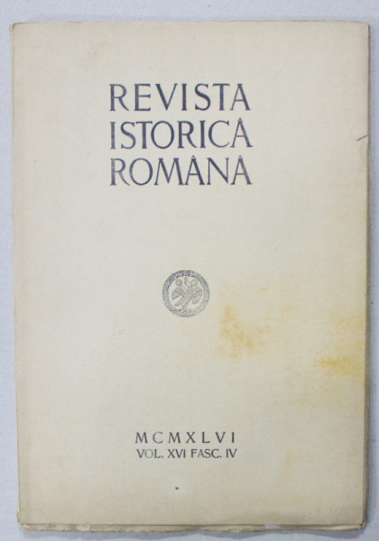 REVISTA ISTORICA ROMANA , VOLUMUL XVI, FASC. IV , 1946