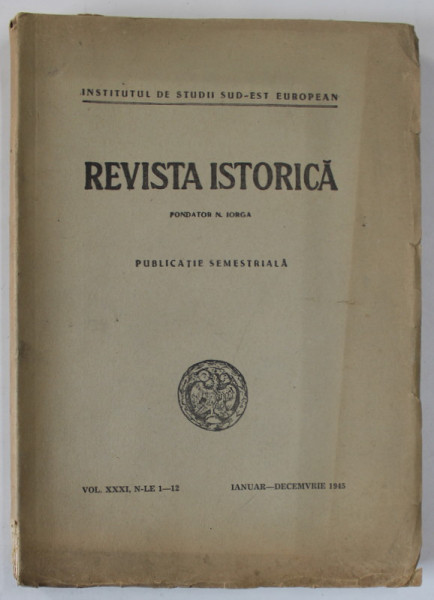 REVISTA ISTORICA , VOLUMUL XXXI , N- LE 1-12 , IANUARIE - DECEMBRIE , 1945