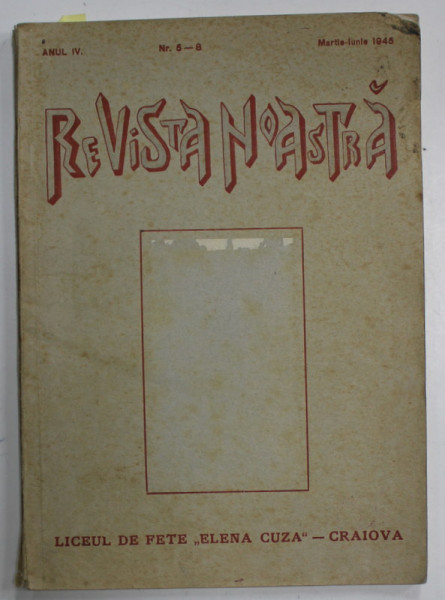 REVISTA NOASTRA , REVISTA LICEULUI DE FETE ' ELENA CUZA ' - CRAIOVA , ANUL IV  , NR.5-8  , MARTIE - IUNIE 1945