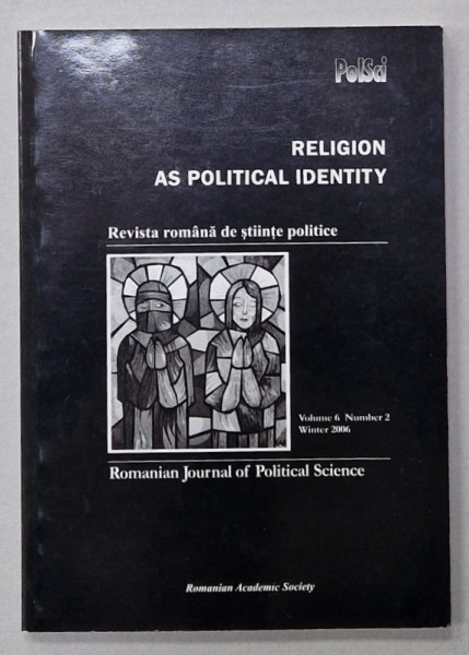 REVISTA ROMANA DE STIINTE POLITICE , VOLUME 6 : RELIGION AS POLITICAL IDENTITY  , 2006