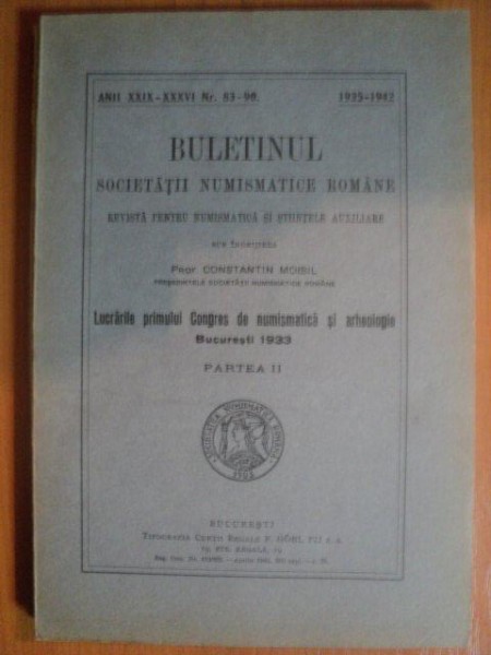 REVISTA SOCIETATII NUMISMATICE ROMANE , PARTEA I SI A II A , ANII XXIX - XXXVI NR. 83 - 96 , 1935 - 1942 , ANII XXVII - XXVIII , NR. 81 - 82 , 1933 - 1934 , BUCURESTI