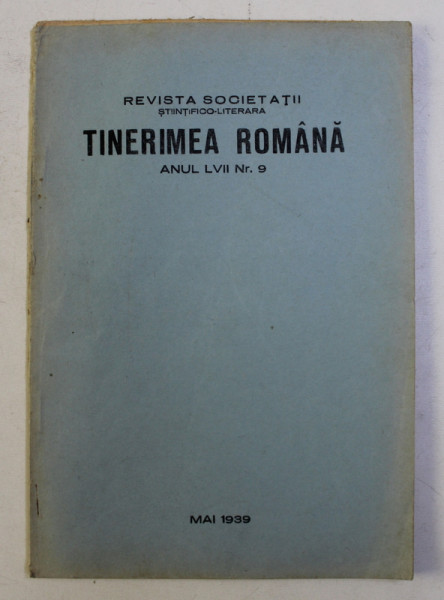 REVISTA SOCIETATII STIINTIFICO-LITERARA - TINERIMEA ROMANA ANUL LVII NR. 9 , MAI 1939