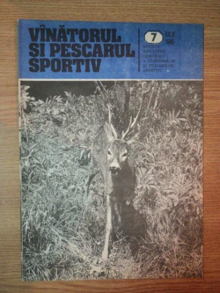 REVISTA ''VANATORUL SI PESCARUL SPORTIV'', NR. 7 IULIE 1985