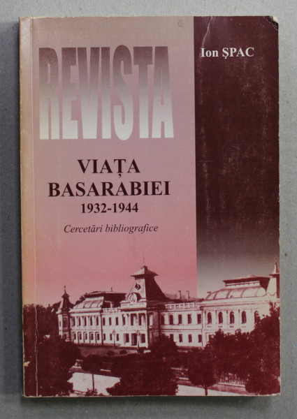 REVISTA ' VIATA BASARABIEI ' 1932 - 1944 - CERCETARI BIBLIOGRAFICE de ION SPAC , 2002