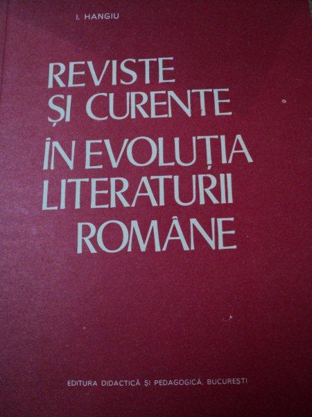 REVISTE SI CURENTE IN EVOLUTIA LITERATURII ROMANE-I. HANGIU  BUCURESTI 1978