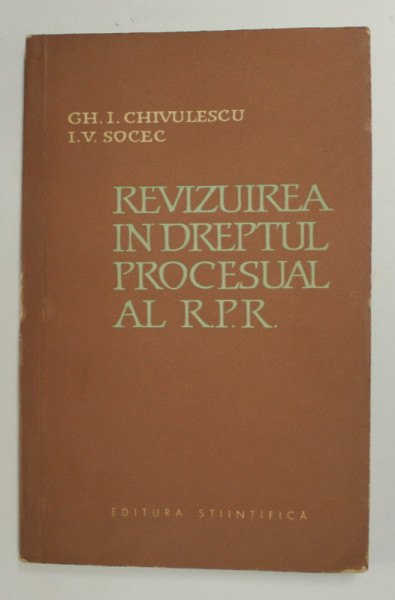 REVIZUIREA IN DREPTUL PROCESUAL AL R.P.R de GH. I. CHIVULESCU si I.V. SOCEC , 1961