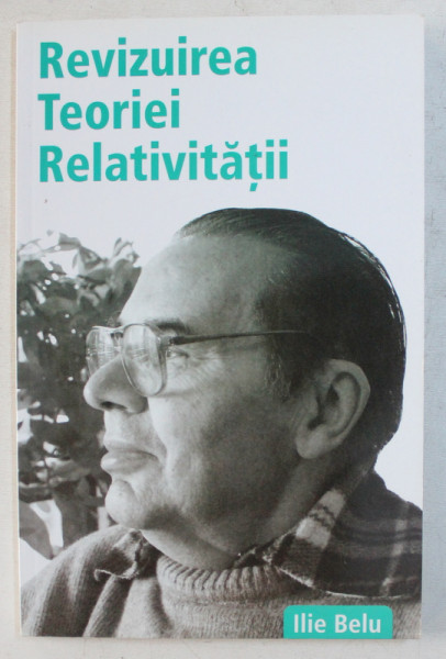 REVIZUIREA TEORIEI RELATIVITATII de ILIE BELU , 2013