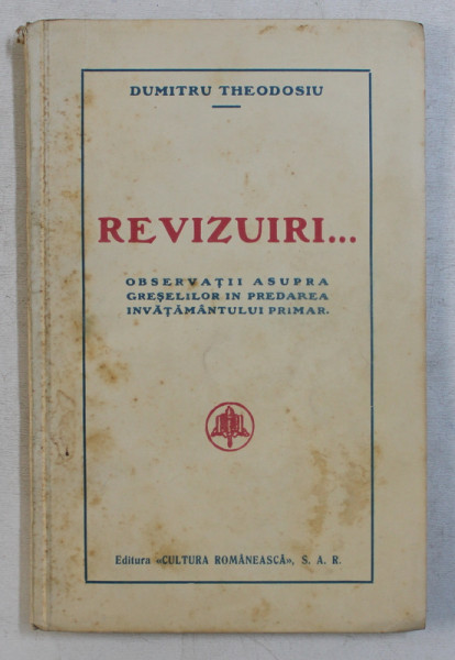 REVIZUIRI ... OBSERVATII ASUPRA GRESELILOR IN PREDAREA INVATAMANTULUI PRIMAR de DUMITRU THEODOSIU , 1940