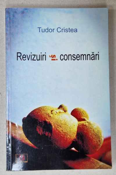 REVIZUIRI SI CONSEMNARI de TUDOR CRISTEA , ESEURI DE CRITICA SI ISTORIE LITERARA , 2012  , DEDICATIE *