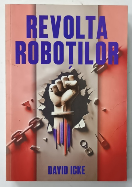 REVOLTA ROBOTILOR de DAVID ICKE , POVESTEA RENASTERII SPIRITUALE , 2024