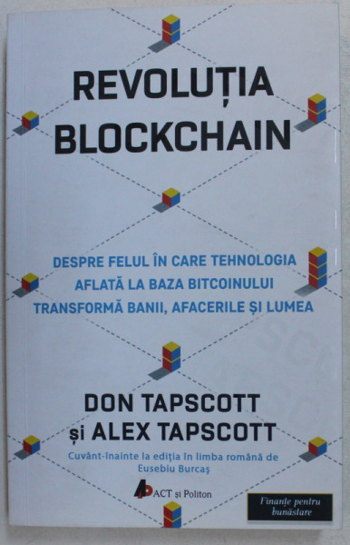 REVOLUTIA BLOCKCHAIN - DESPRE FELUL IN CARE TEHNOLOGIA AFLATA LA BAZA BITCOINULUI TRANSFORMA BANII , AFACERILE SI LUMEA de DON TAPSCOTT si ALEX TAPSCOTT , 2017