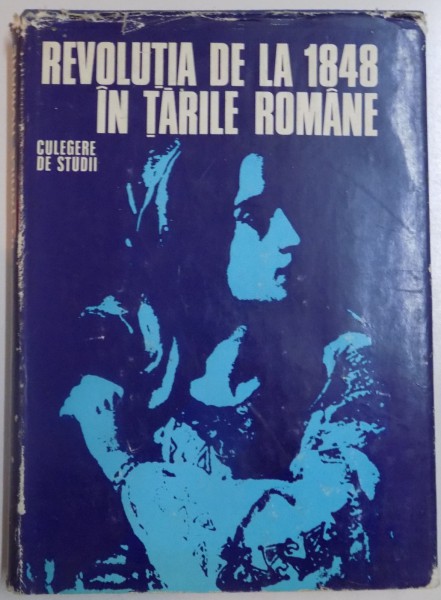 REVOLUTIA DE LA 1848 IN TARILE ROMANE , CULEGERE DE STUDII , REDACTORI : N. ADANILOAIE SI DAN BERINDEI , 1974