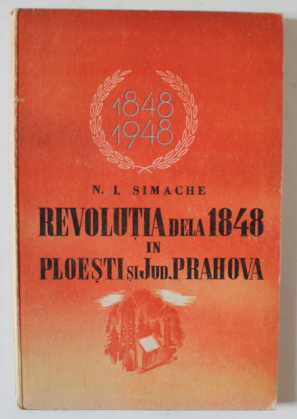 REVOLUTIA DELA 1848 IN PLOIESTI SI JUD. PRAHOVA de N.I. SIMACHE , 1948