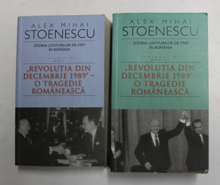 REVOLUTIA DIN DECEMBRIE 1989, O TRAGEDIE ROMANEASCA  de ALEX MIHAI STOENESCU, VOL.IV, PARTEA I-II