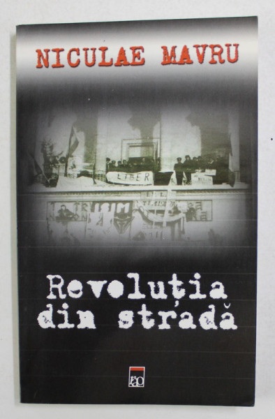 REVOLUTIA DIN STRADA de COL . NICULAE MAVRU , AMINTIRILE FOSTULUI SEF AL SERVICIULUI DE FILAJ SI INVESTIGATIE DE LA TIMISOARA , 2004,