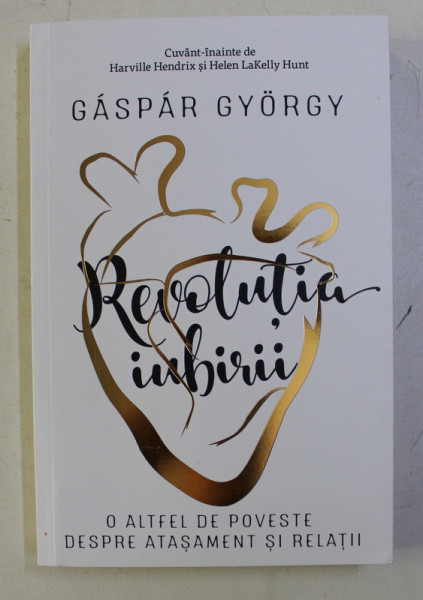 REVOLUTIA IUBIRII . O ALTFEL DE POVESTE DESPRE ATASAMENT SI RELATII de GASPAR GYORGY , 2018