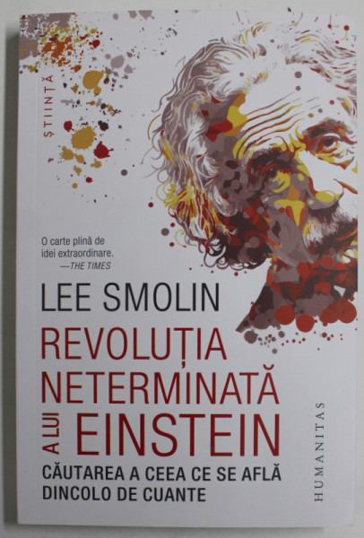 REVOLUTIA NETERMINATA A LUI EINSTEIN , CAUTAREA A CEEA CE SE AFLA DINCOLO DE CUANTE de LEE SMOLIN , 2023