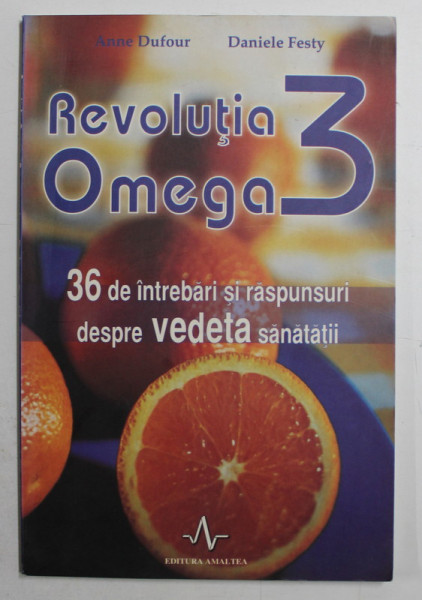 REVOLUTIA OMEGA 3  - 36 DE INTREBARI SI RASPUNSURI DESPRE VEDETA SANATATII de ANNE DUFOUR si DANIELE FESTY , 2006