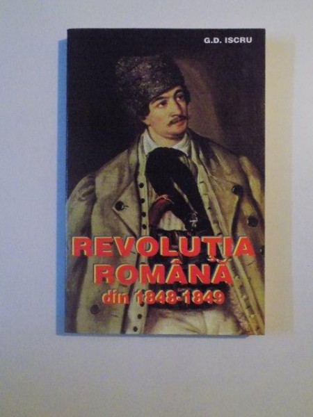 REVOLUTIA ROMANA DIN 1848 - 1849 de G.D. ISCRU , 1997