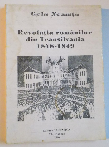 REVOLUTIA ROMANILOR DIN TRANSILVANIA 1848-1849 de GELU NEAMTU , 1996