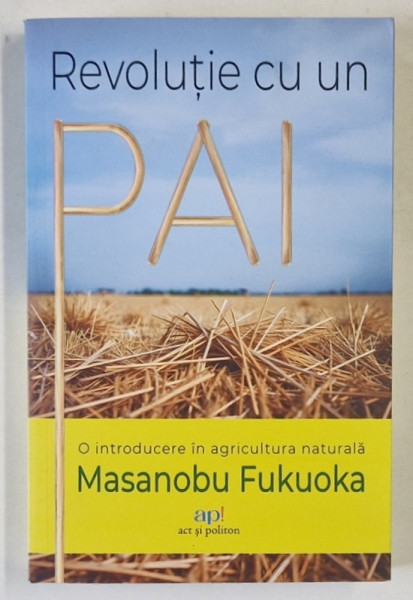 REVOLUTIE CU UN PAI , O INTRODUCERE IN AGRICULTURA NATURALA de MASANOBU FUKUOKA , 2024