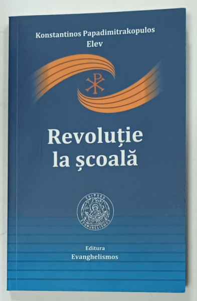 REVOLUTIE LA SCOALA ...FACUTA  DE CEL MAI CONSECVENT ELEV de KONSTANTINOS  PAPADIMITRAKOPULOS , 2026