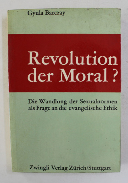 REVOLUTION DER MORAL ? - DIE WANDLUNG DER SEXUALNORMEN ALS FRAGE AN DIE EVENGHELISCHE ETHIK von GYULA BARCZAY , 1967