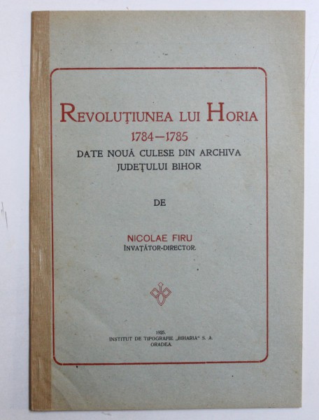 REVOLUTIUNEA LUI HORIA  1784 - 1785 , DATE NOUA CULESE DIN ARCHIVA JUDETULUI BIHOR de NICOLAE FIRU , 1925