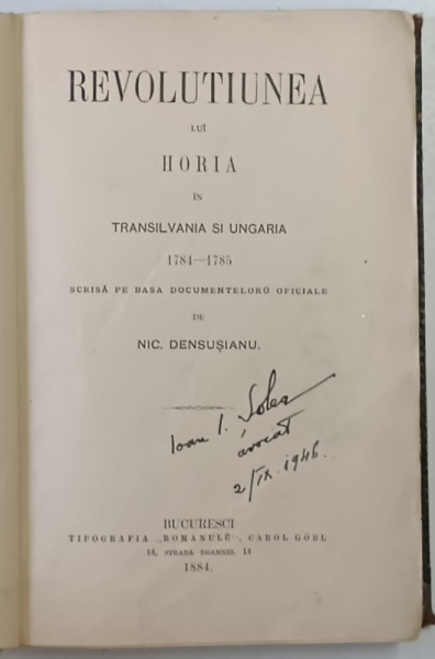 REVOLUTIUNEA LUI HORIA IN TRANSILVANIA SI UNGARIA ,1784 - 1785 , SCRISA PE BAZA DOCUMENTELORU OFICIALE de NIC. DENSUSIANU , 1884