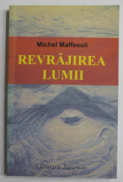 REVRAJIREA LUMII , O ETICA PENTRU TIMPURILE NOASTRE de MICHEL MAFFESOLI , 2008