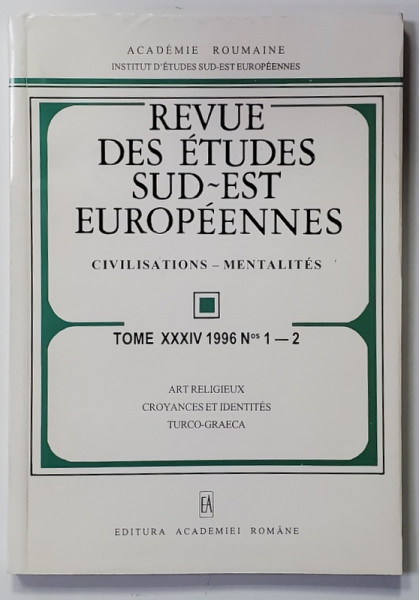 REVUE DES ETUDES SUD - EST EUROPENNES - CIVILISATIONS - MENTALITES , TOME XXXIV , NR. 1-2 , 1996 , ARTE RELIGIEUX , CROYANCES ET IDENTITES TURCO - GRAECA , APARUTA 1996