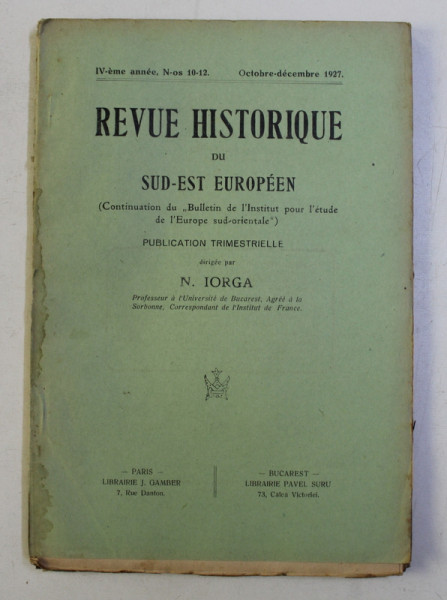 REVUE HISTORIQUE DU SUD-EST EUROPEEN IV-eme ANNEE NR. 10-12 par N. IORGA , OCTOBRE-DECEMBRE 1927