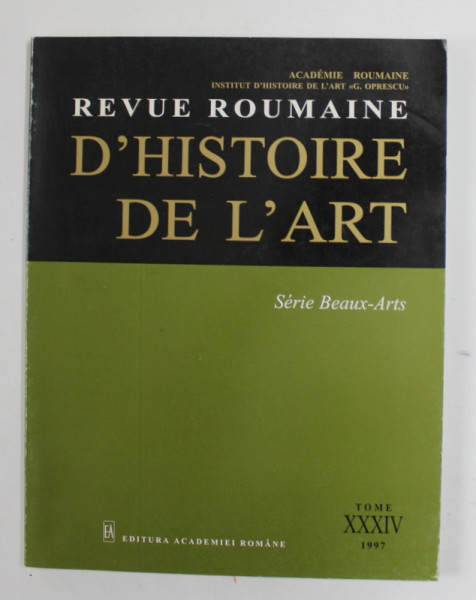 REVUE ROUMAINE D 'HISTOIRE DE L 'ART - SERIA BEAUX - ARTS , TOME XXXIV , 1997