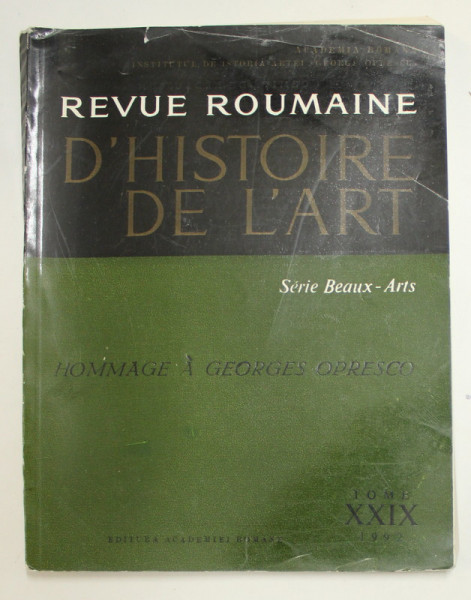 REVUE ROUMAINE D 'HISTOIRE DE L 'ART - SERIE BEAUX - ARTS - HOMMAGE A GEORGES OPRESCO , TOEM XXIX , 1992