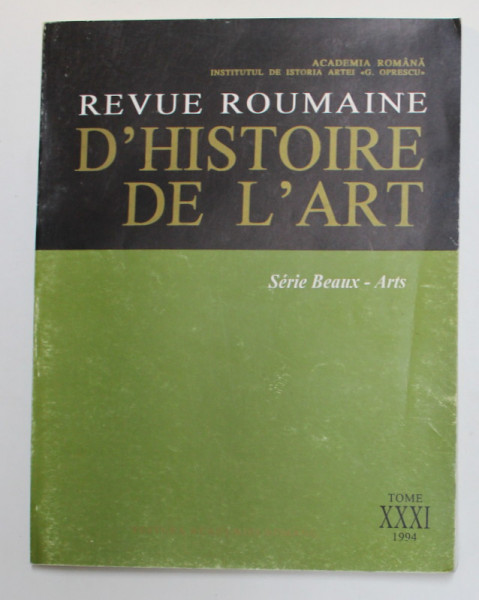 REVUE ROUMAINE D 'HISTOIRE DE L 'ART - SERIE BEAUX - ARTS , TOME XXXI , 1994