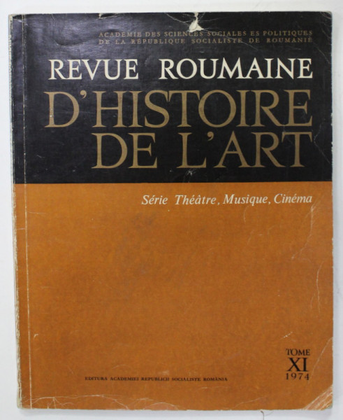 REVUE ROUMAINE D 'HISTOIRE DE L 'ART , SERIE THEATRE , MUSIQUE , CINEMA , TOME XI , 1974