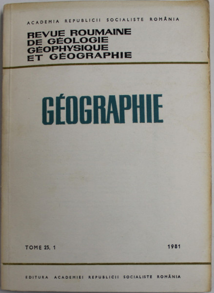 REVUE ROUMAINE DE GEOLOGIE ,  GEOPHYSIQUE ET GEOGRAPHIE -GEOGRAPHIE  , TOME 25 , 1 - 1981