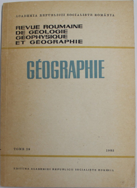 REVUE ROUMAINE DE GEOLOGIE , GEOPHYSIQUE ET GEOGRAPHIE  - GEOGRAPHIE , TOME 29 ,  1985