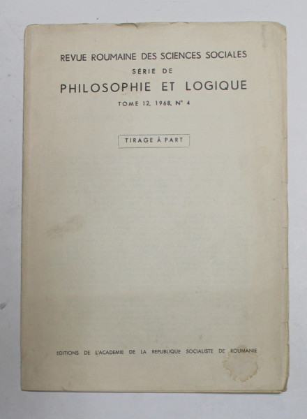 REVUE ROUMAINE DES SCIENCES SOCIALES - SERIE DE PHILOSOPHIE ET LOGIQUE , TOME 12 ,. NR. 4 , 1968 , TIRAGE A PART