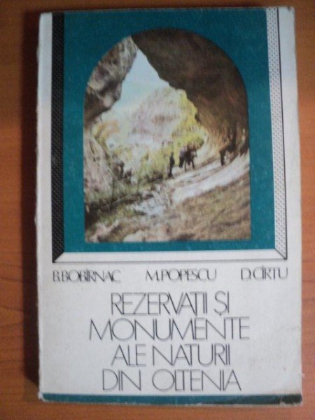 REZERVATII SI MONUMENTE ALE NATURII DIN OLTENIA de B. BOBIRNAC, M. POPESCU, D. CIRTU  1984