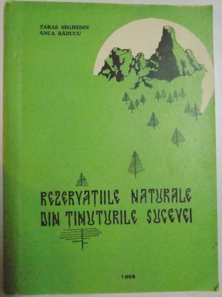REZERVATIILE NATURALE DIN TINUTURILE SUCEVEI de TARAS SEGHEDIN si ANCA RADUCU , 1969