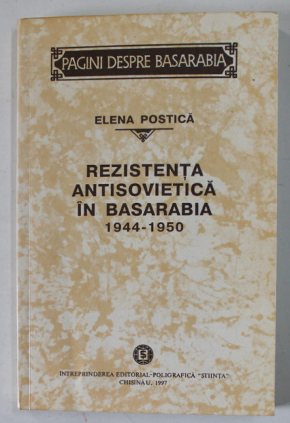 REZISTENTA ANTISOVIETICA IN BASARABIA 1944 - 1950 de ELENA POSTICA , 1997