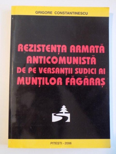 REZISTENTA ARMATA ANTICOMUNISTA DE PE VERSANTII SUDICI AI MUNTILOR FAGARAS de GRIGORE CONSTANTIESCU , 2006 , DEDICATIE