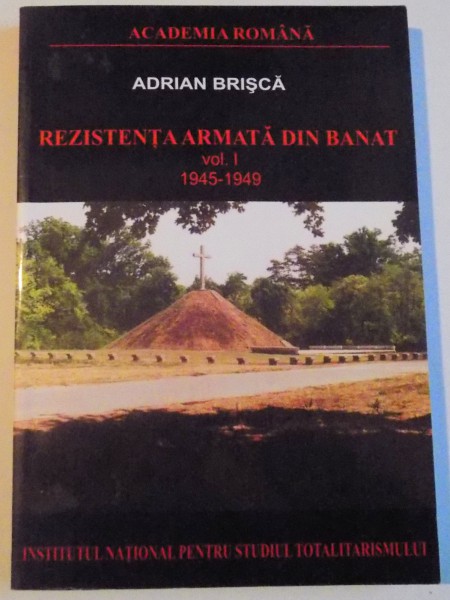REZISTENTA ARMATA DIN BANAT, VOL. I (1945 - 1949) de ADRIAN BRISCA, 2004