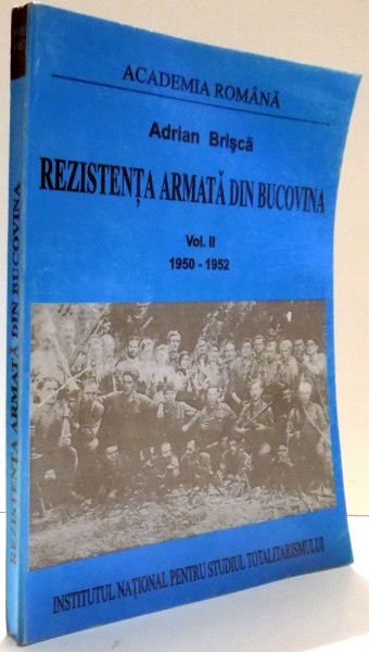 REZISTENTA ARMATA DIN BUCOVINA 1950-1952 de ADRIAN BRISCA , VOL II , 2000